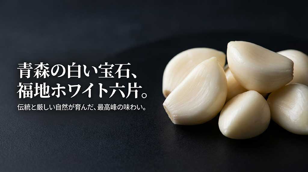 青森の白い宝石、福地ホワイト六片。伝統と自然が育んだ最高峰のにんにく