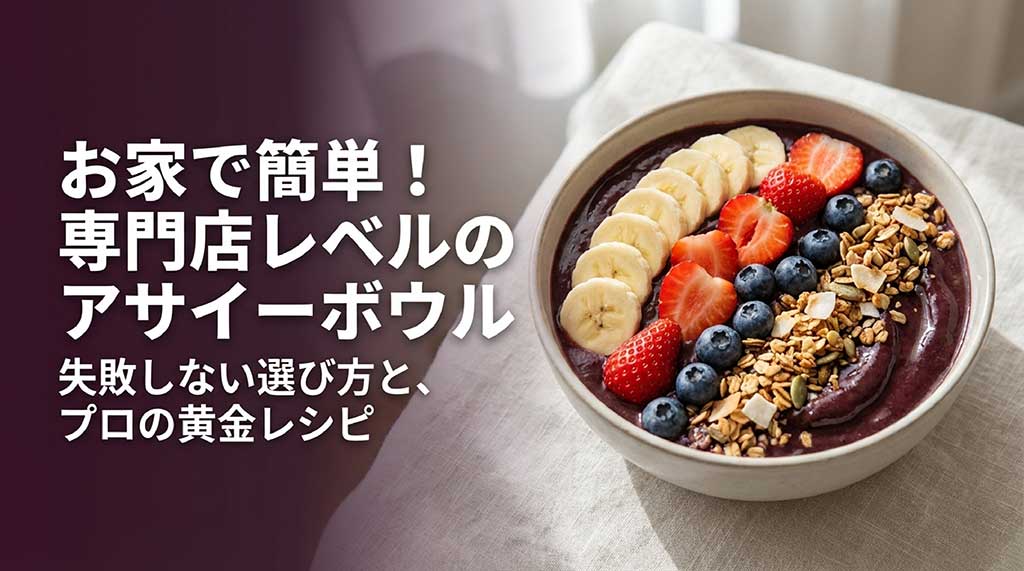 「お家で簡単！専門店レベルのアサイーボウル。失敗しない選び方とプロの黄金レシピ」というタイトルのスライド画像